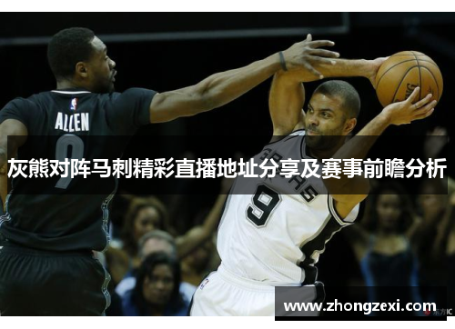灰熊对阵马刺精彩直播地址分享及赛事前瞻分析