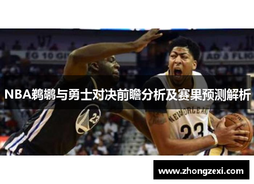 NBA鹈鹕与勇士对决前瞻分析及赛果预测解析